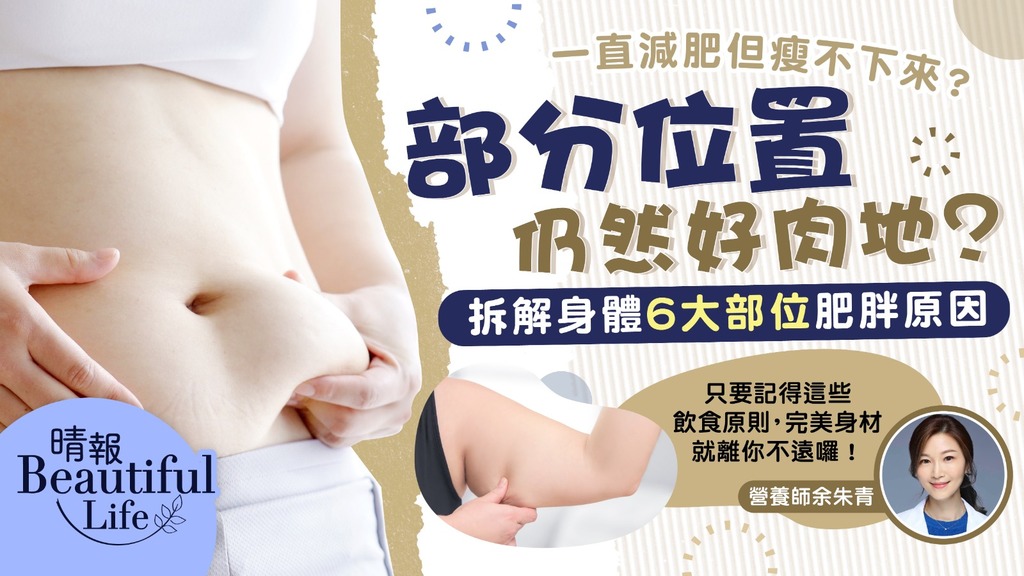 Beautiful Life︳一直減肥但瘦不下來？ 部分位置仍然好肉地？拆解身體6大部位肥胖原因