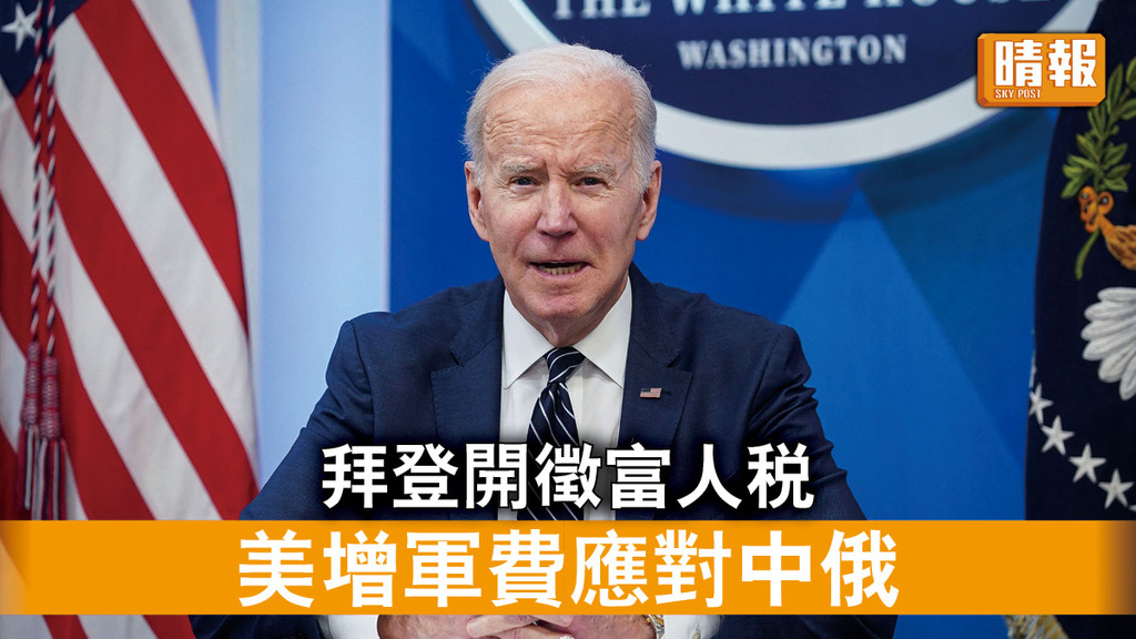 美財政預算｜拜登開徵富人稅 美增軍費應對中俄