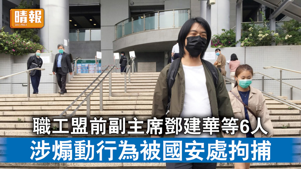 香港國安法｜職工盟前副主席鄧建華等6人 涉煽動行為被國安處拘捕