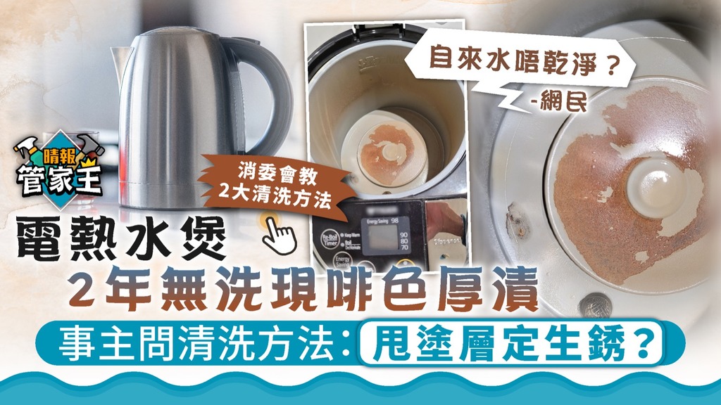 管家王 ︳電熱水煲2年無洗現啡色厚漬 事主問清洗方法：甩塗層定生銹？