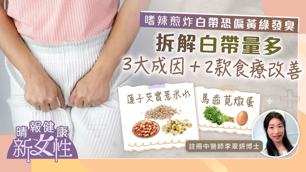 健康新女性︳嗜辛辣煎炸白帶恐偏黃綠發臭 中醫拆解白帶量多3成因+2款食療改善