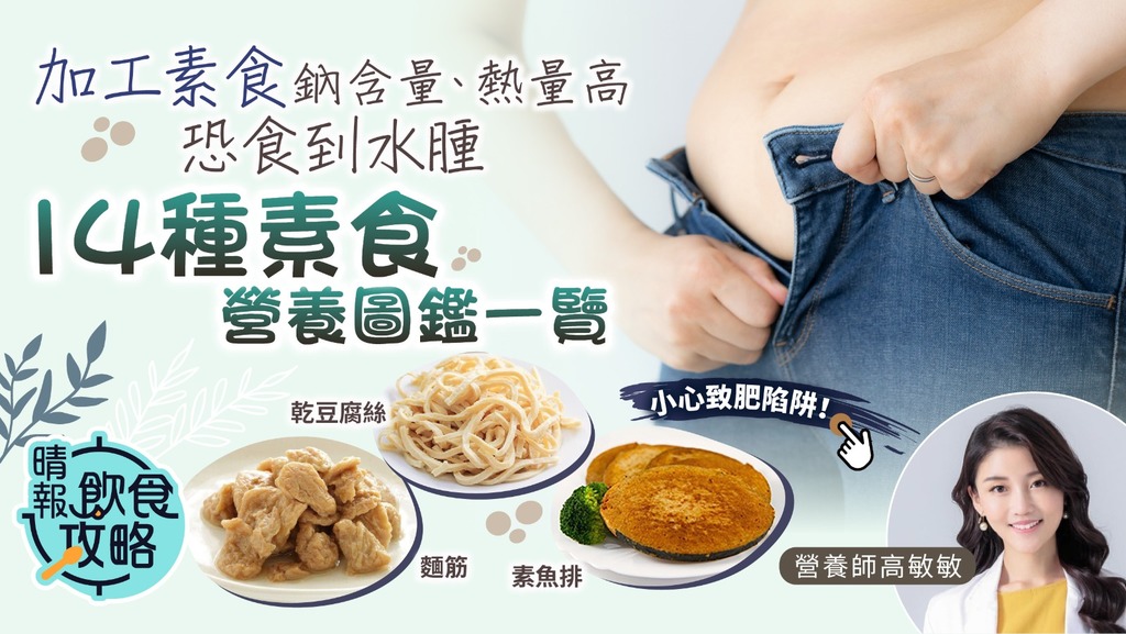 飲食攻略︳加工素食鈉含量熱量高恐食到水腫 14種素食營養圖鑑避開致肥陷阱