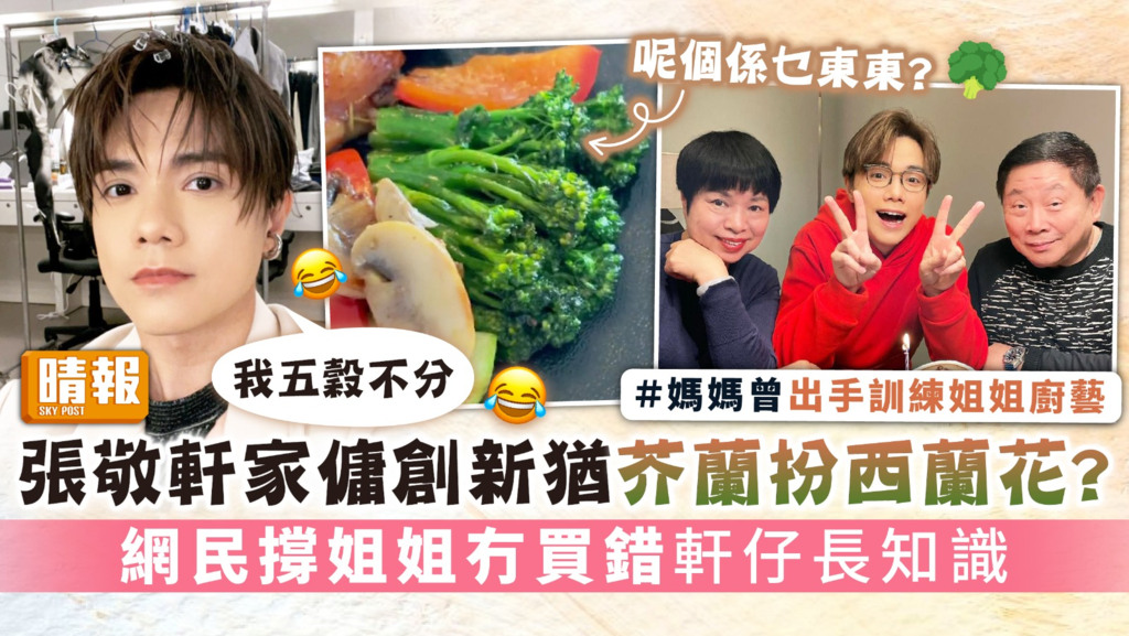 張敬軒家傭創新猶芥蘭扮西蘭花？ 網民撐姐姐冇買錯軒仔長知識