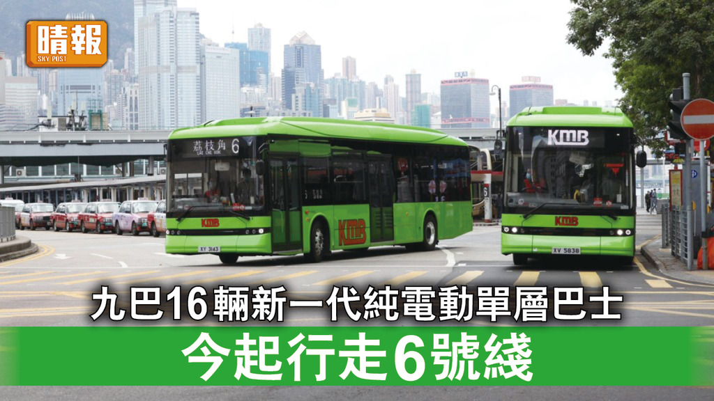 電動巴士｜九巴16輛新一代純電動單層巴士 今起行走6號綫 