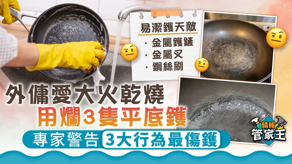 管家王 ︳外傭愛大火乾燒用爛3隻平底鑊 專家警告3大行為最傷鑊