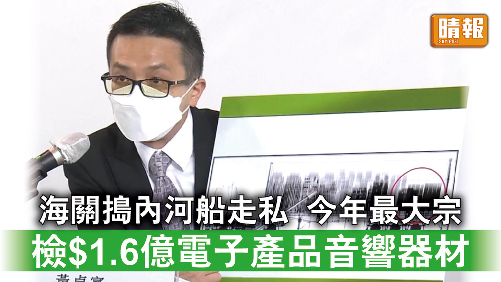 嚴打走私│海關搗內河船走私拘女負責人 檢$1.6億電子產品音響器材 今年最大宗