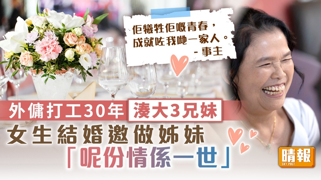 主僕情深 ︳外傭打工30年湊大3兄妹 女生結婚邀做姊妹：呢份情係一世