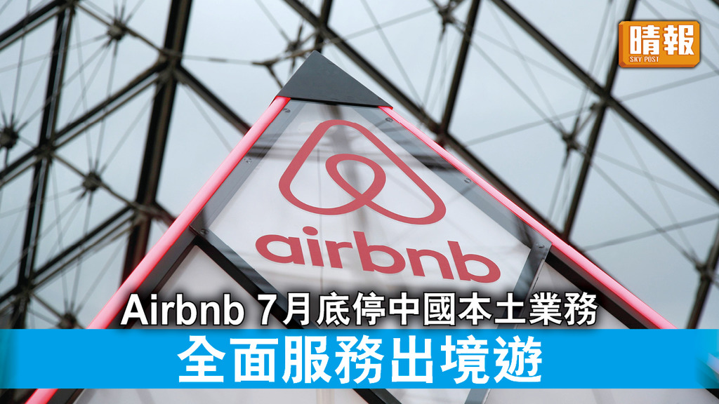 Airbnb｜Airbnb 7月底停中國本土業務 全面服務出境遊