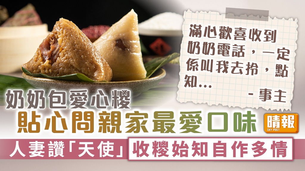 端午節︳奶奶包愛心糭貼心問親家最愛口味 人妻讚「天使」收糭始知自作多情