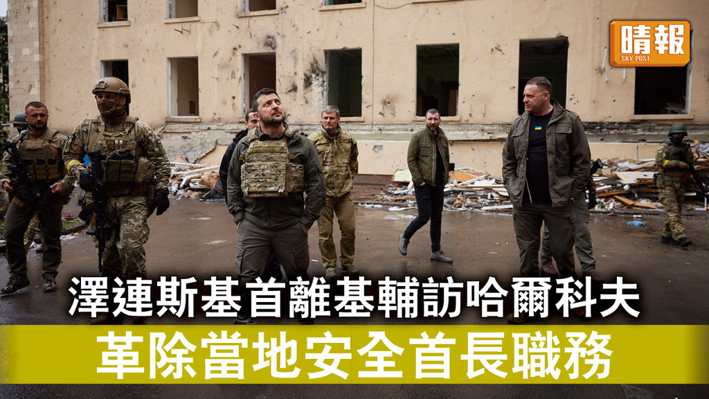 烏克蘭危機｜澤連斯基首離基輔訪哈爾科夫 革除當地安全首長職務