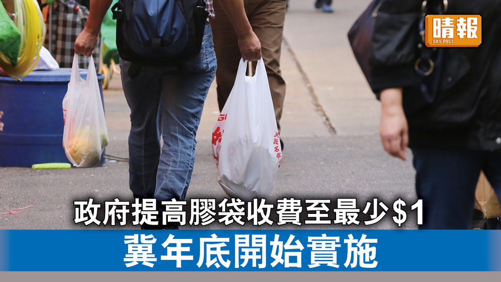 膠袋徵費｜政府提高膠袋收費至最少$1 冀年底開始實施