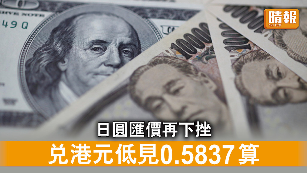 日圓貶值｜日圓匯價再下挫 兌港元低見0.5837算