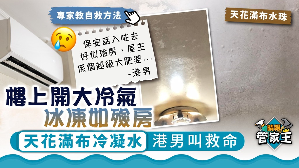 管家王．冷凝水︳樓上開大冷氣冰凍如殮房 天花滿布冷凝水港男叫救命【附專家建議】