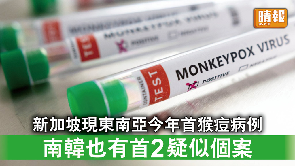 猴痘｜新加坡現東南亞今年首猴痘病例 南韓也有首2疑似個案