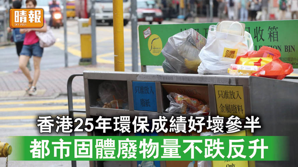 環境污染｜香港25年環保成績好壞參半 都市固體廢物量不跌反升