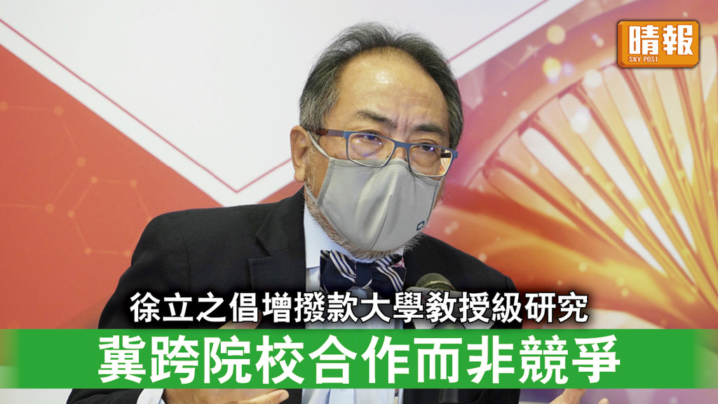 香港創科｜徐立之倡多撥款予大學教授級人員從事研究 冀跨院校合作而非競爭