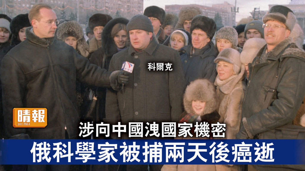 中俄關係｜涉向中國洩國家機密 俄科學家被捕兩天後癌逝