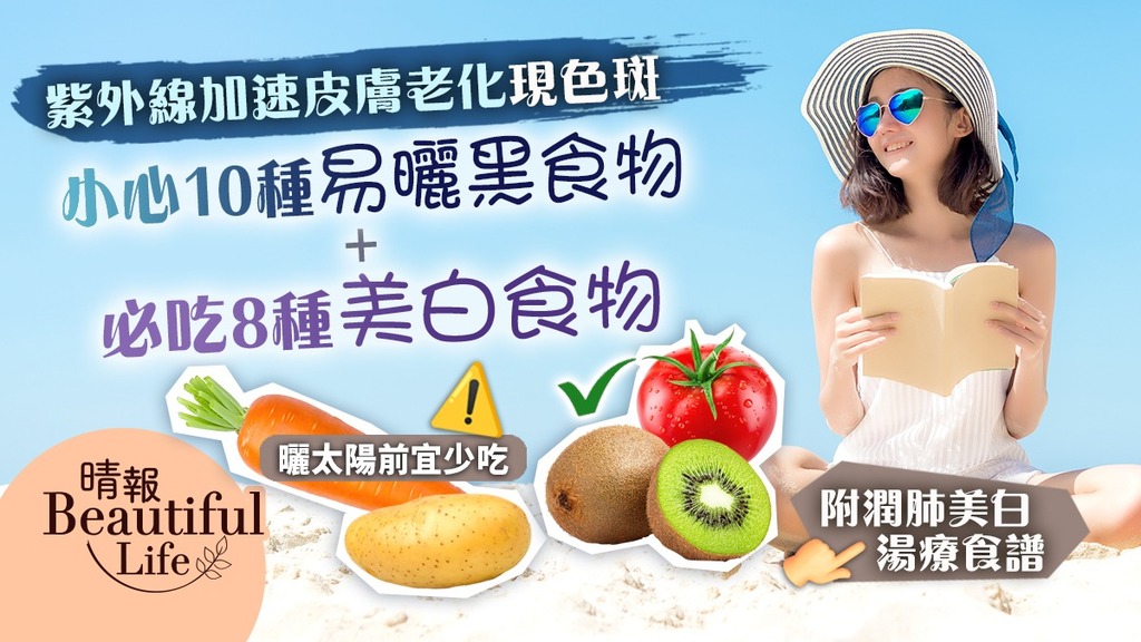 Beautiful Life．夏日美白︳紫外線加速皮膚老化現色斑 小心10種易曬黑食物＋必吃8種美白食物︳附潤肺美白湯療食譜