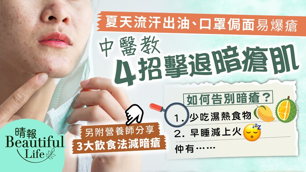 Beautiful Life︳夏天流汗出油＋口罩侷面易爆瘡 中醫教4招擊退暗瘡肌︳另附營養師分享3大飲食法減暗瘡