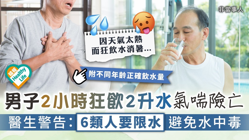 水中毒︳男子2小時狂飲2升水氣喘險亡 醫生警告：6類人要限水避免水中毒︳附不同年齡飲水量