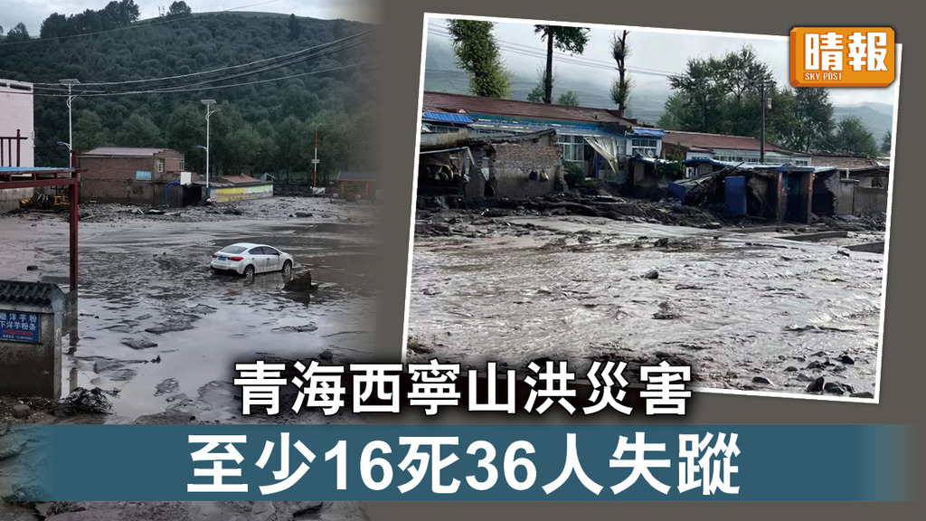 山洪災害｜青海西寧山洪災害 至少16死36人失蹤