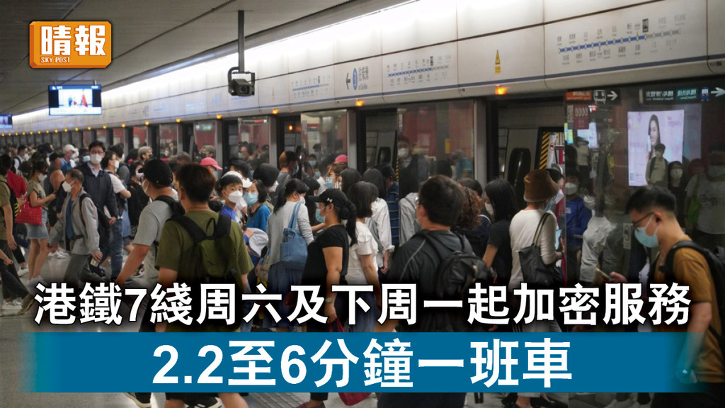 交通消息｜港鐵周六及下周一起加強7綫服務 加密至2.2至6分鐘一班車