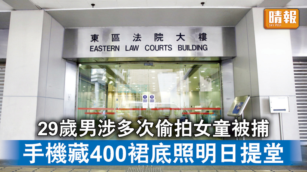 保護兒童｜29歲男涉多次偷拍女童被捕 手機藏400裙底照明日提堂