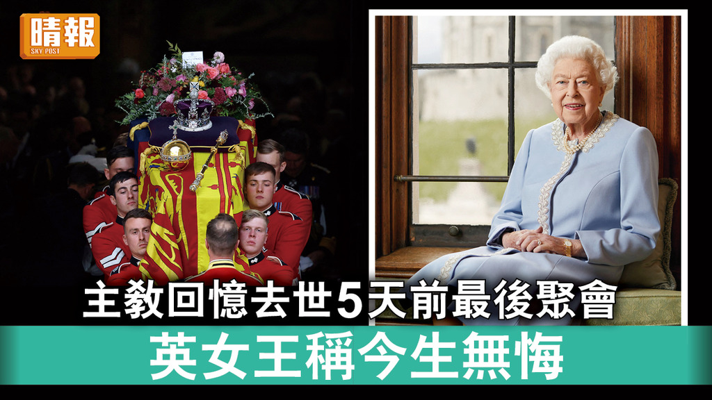 英女王逝世｜主教回憶去世5天前最後聚會 英女王稱今生無悔