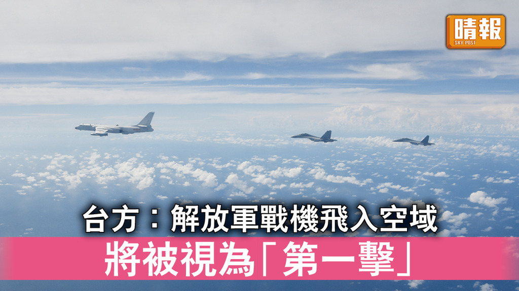 台海局勢｜台方︰解放軍戰機飛入空域 將被視為「第一擊」