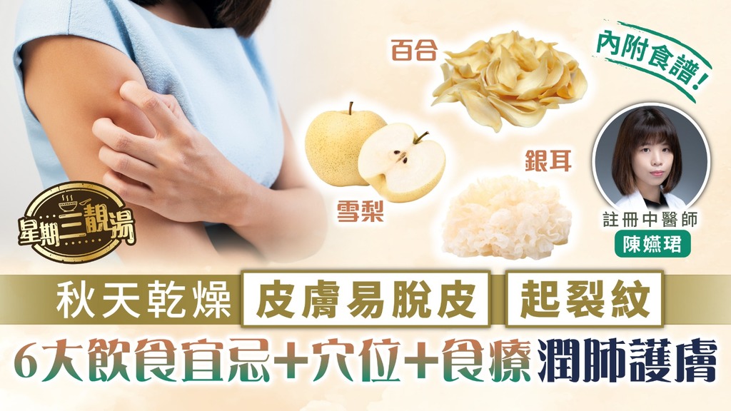 星期三靚湯︳秋天乾燥皮膚易脫皮起裂紋 6大飲食宜忌+穴位+食療潤肺護膚