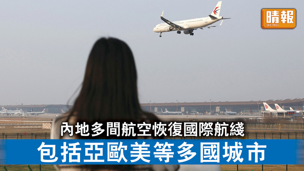 新冠肺炎｜內地多間航空恢復國際航綫 包括亞歐美等多國城市