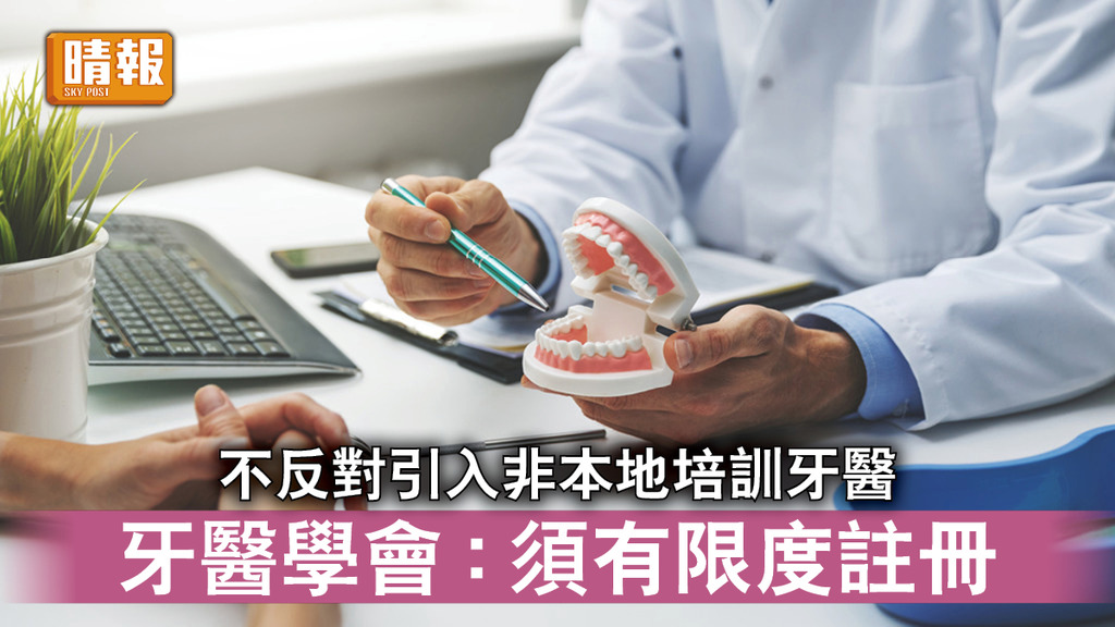 牙醫不足｜牙醫學會不反對引入非本地培訓牙醫 惟須有限度註冊