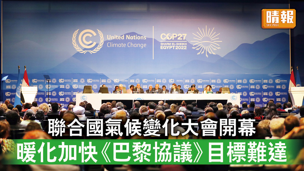 氣候大會｜聯合國氣候變化大會開幕 暖化加快 《巴黎協議》目標難達