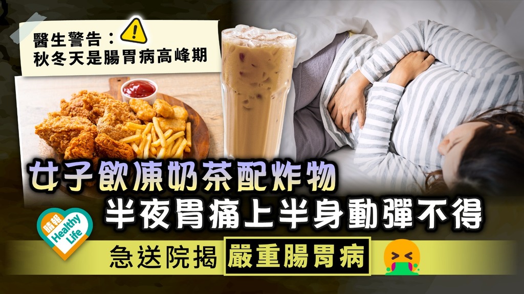 食用安全︳女子飲凍奶茶配炸物 半夜胃痛上半身動彈不得 急送院揭嚴重腸胃病