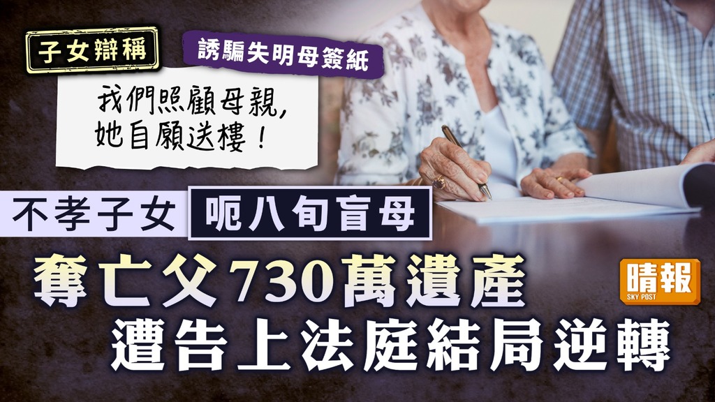 母子爭產 ︳不孝子女呃八旬盲母奪亡父730萬遺產 遭告上法庭結局逆轉