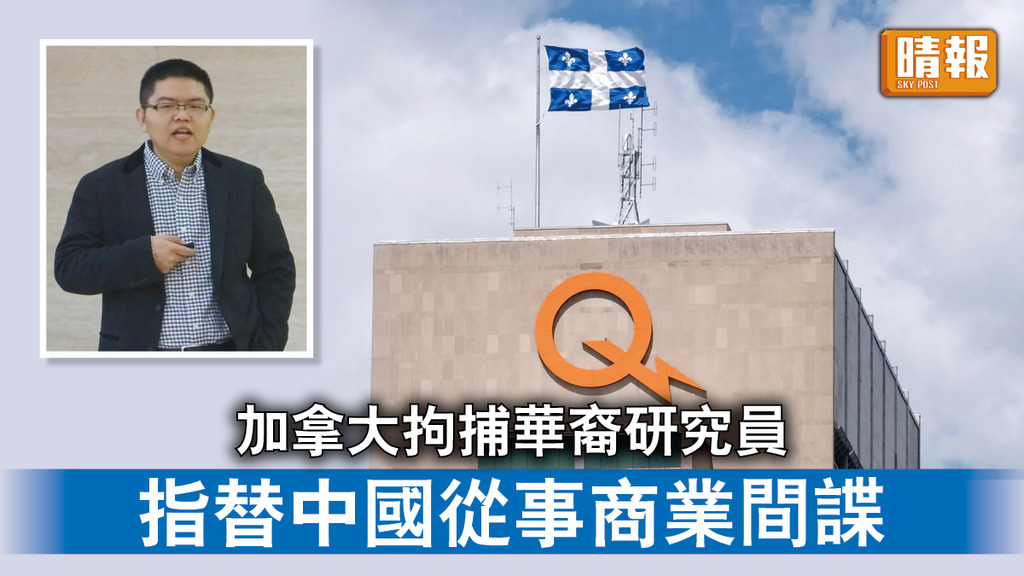 中加關係｜加拿大拘捕華裔研究員 指替中國從事商業間諜