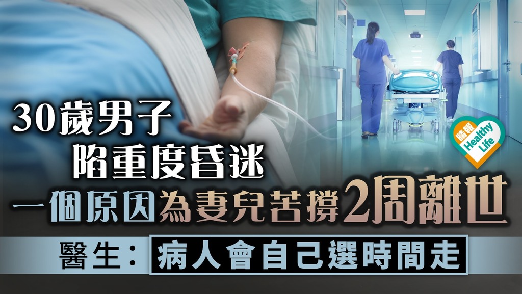 求生意志︳30歲男子陷重度昏迷 一個原因為妻兒苦撐2周離世 醫生：病人會自己選時間走