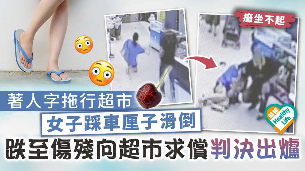 小心地滑︳女子著人字拖行超市踩車厘子滑倒 跌至傷殘向超市求償判決出爐