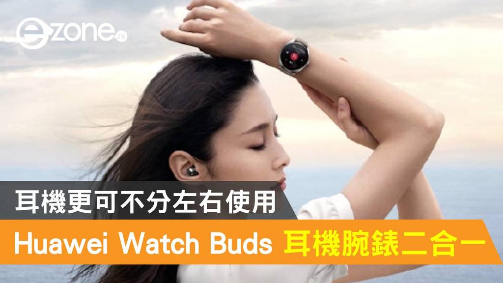 Huawei Watch Buds 耳機腕錶二合一！耳機更可不分左右使用- ezone.hk