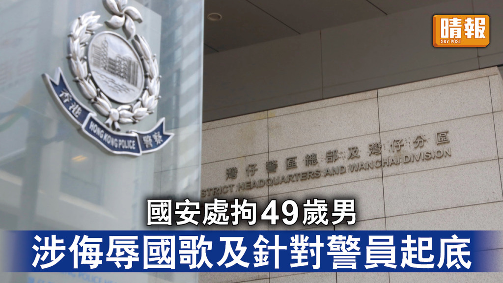 香港國安法｜國安處拘49歲男 涉侮辱國歌及針對警員起底