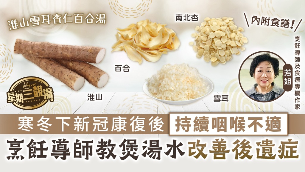 星期三靚湯︳寒冬下新冠康復後持續咽喉不適 烹飪導師教煲「淮山雪耳杏仁百合湯」改善後遺症