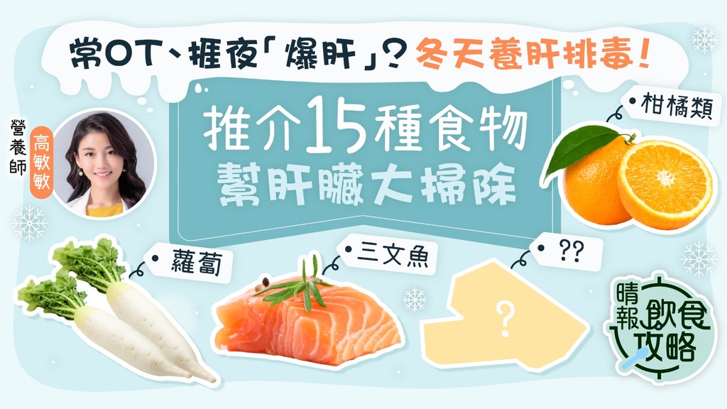 飲食攻略︳常OT、捱夜「爆肝」？ 冬天養肝排毒！ 營養師推介15種食物幫肝臟大掃除