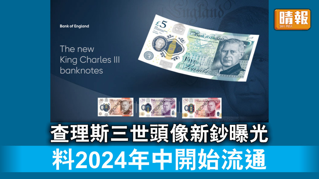 英王新鈔｜查理斯三世頭像新鈔曝光 料2024年中開始流通