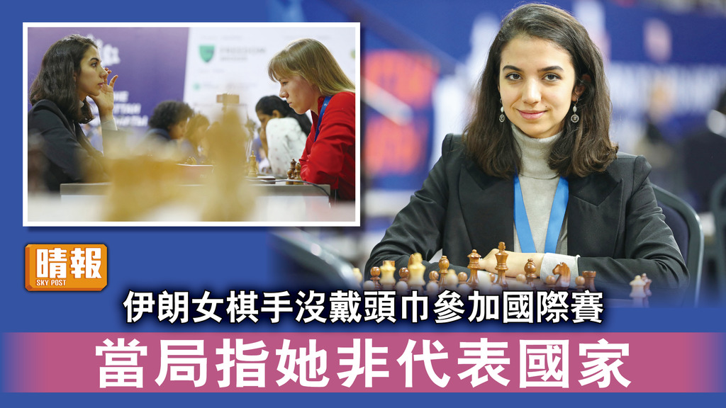 伊朗示威｜伊朗女棋手沒戴頭巾參加國際賽 當局指她非代表國家