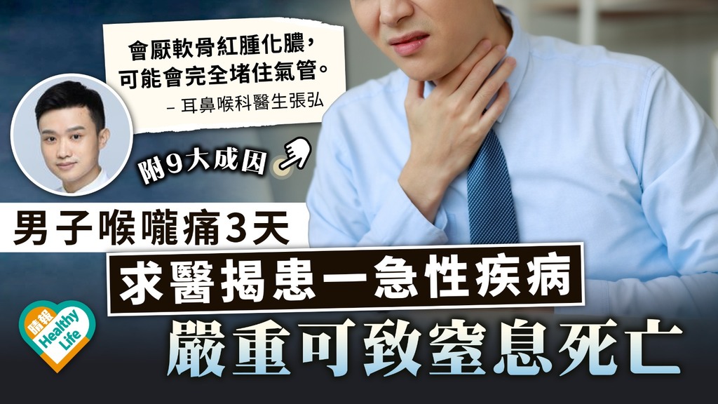 切勿輕視︳男子喉嚨痛3天 求醫揭患一急性疾病 嚴重可致窒息死亡︳附9大成因