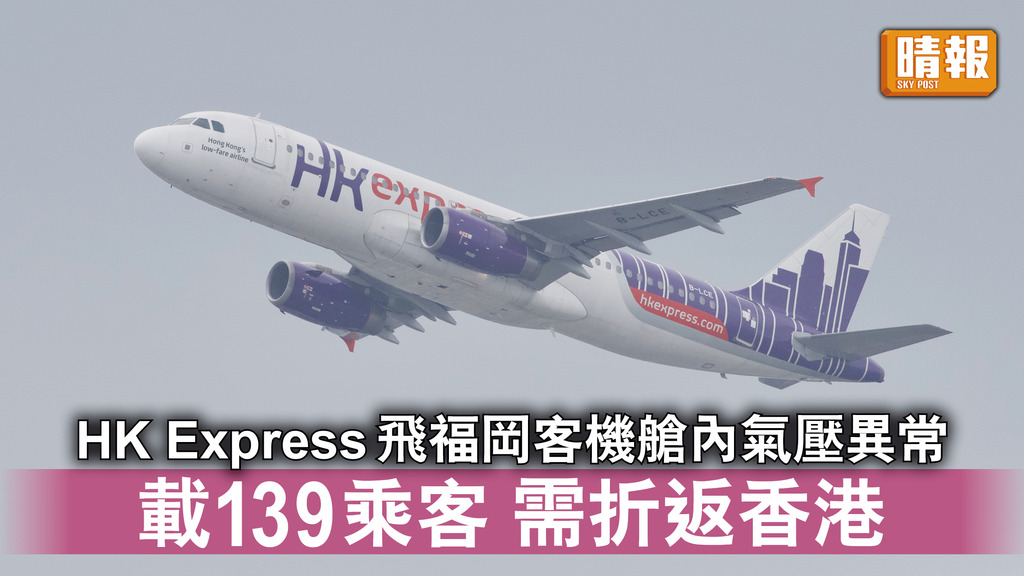 空中危機｜HK Express飛福岡客機艙內氣壓異常 載139乘客 需折返香港