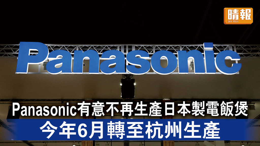 日本製造丨Panasonic有意不再生產日本製電飯煲 今年6月轉至杭州生產