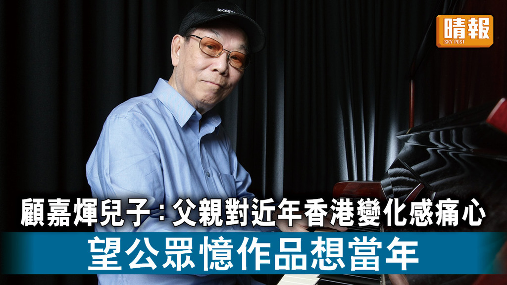 獅子山下丨顧嘉煇兒子：父親對近年香港變化感痛心 望公衆憶作品想當年