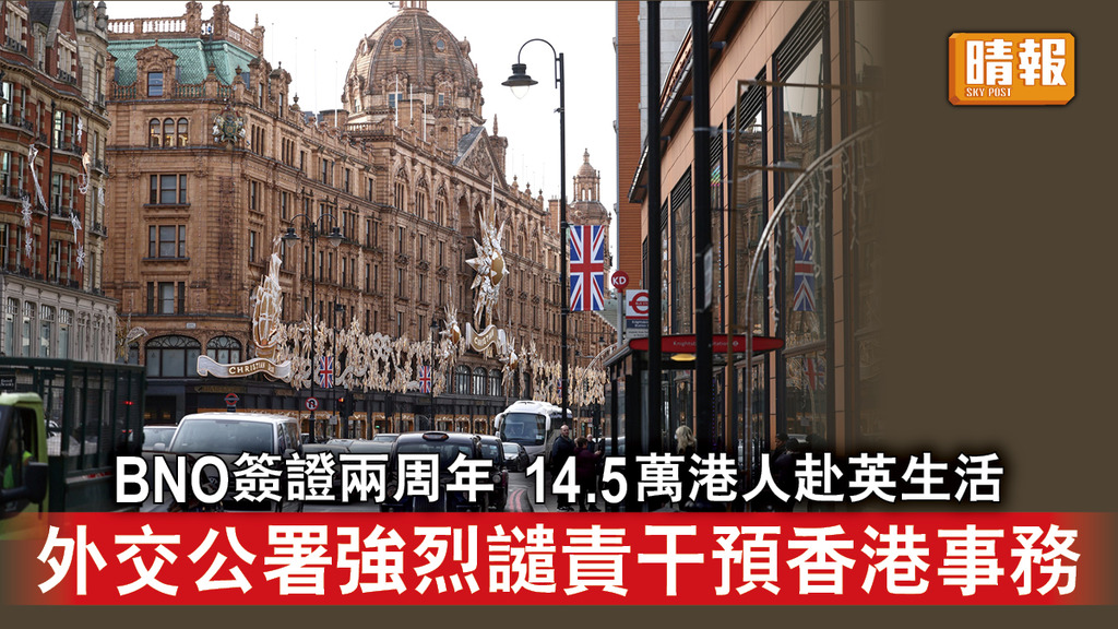 BNO｜BNO簽證兩周年 14.5萬港人赴英生活 外交公署強烈譴責干預香港事務
