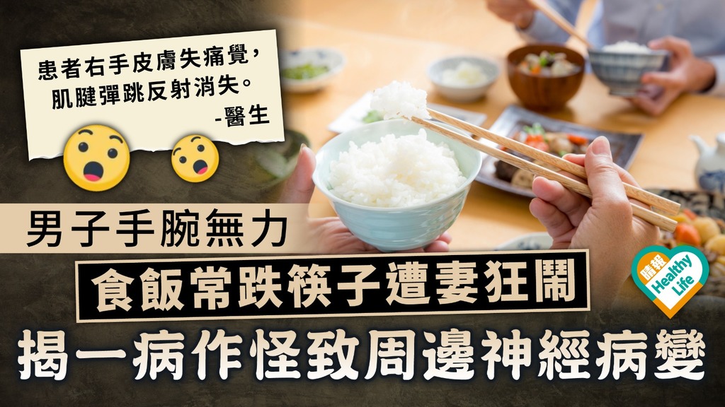 健康警號︳男子手腕無力 食飯常跌筷子遭妻狂鬧 揭一病作怪致周邊神經病變